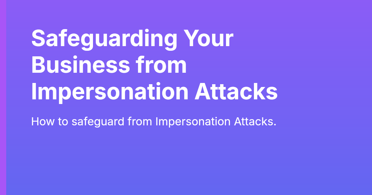 Safeguarding Your Business from Impersonation Attacks